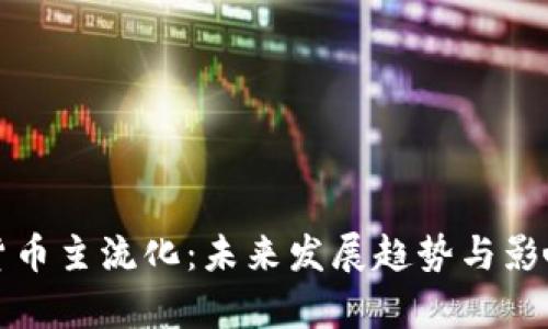 加密货币主流化：未来发展趋势与影响分析