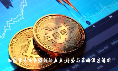 加密货币交易赚钱的未来：趋势与策略深度解析