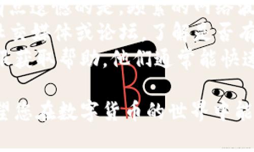 要打开TP钱包的闪兑功能，您可以按照以下步骤进行操作。虽然这些步骤在2023年可能会有一些变化，具体步骤请根据您实际使用的版本进行调整。

### 打开 TP 钱包闪兑功能的步骤

1. **下载并安装 TP 钱包**
   如果您还没有安装 TP 钱包，请先在应用商店中下载最新版本的 TP 钱包。安装完成后，打开应用程序。

2. **创建或登录账户**
   如果您是新用户，可以创建一个新的账户。如果您已经有账户，请直接登录。

3. **导航到闪兑功能**
   - 登录后，在主界面上找到“闪兑”选项。一般情况下，这个选项会在主菜单或者交易页面上有所显示。
   - 点击“闪兑”进入服务界面。

4. **选择需要兑换的货币**
   在闪兑界面，您需要选择您想要兑换的数字货币。例如，如果您想要将USDT兑换成ETH，选择相应的货币对。

5. **输入兑换金额**
   - 输入您想要兑换的金额。TP钱包会自动计算出您收到的目标货币数量。
   - 确认汇率和交易费用，确保您理解将要进行的交易。

6. **确认交易**
   - 检查您输入的信息，确保无误。然后点击确认交易。
   - 如果您的账户余额足够，TP钱包会立即进行闪兑交易。

7. **查看交易记录**
   完成交易后，您可以在“交易记录”中查看您的闪兑历史，以便追踪每笔交易。

### 注意事项
- **网络安全**：在进行数字货币交易时，请确保您的网络连接安全，尽量避免在公共Wi-Fi下进行交易。
- **更新版本**：确保您的TP钱包是最新版本，以获取最佳用户体验和更高的安全性。
- **交易费用**：闪兑通常会收取一定的手续费，了解相关费用有助于您做出明智的交易决策。

### 常见问题

#### 1. TP钱包的闪兑功能安全吗？
我真心觉得，任何与数字货币相关的交易都需要关注安全性。TP钱包的闪兑功能是基于区块链技术的，通常具有较高的安全性，但仍然需要用户自己采取一些安全措施。
例如，确保您设置强密码，并开启双重认证，能进一步保护您的账户安全。此外，最好使用官方渠道下载和更新钱包应用，而不是通过第三方链接，避免潜在的网络钓鱼风险。

#### 2. 如果在闪兑过程中遇到问题，我该如何解决？
大家在使用闪兑功能时，有时会遇到各种问题，比如交易未完成、余额不足等。有点遗憾的是，频繁的网络波动或交易拥堵可能会影响交易的顺利进行。但不用担心，您可以尝试以下方法：
首先，检查网络连接，确保您的设备已连接到互联网。其次，查看TP钱包的官方社交媒体或论坛，了解是否有其他用户遇到类似问题并获得解决方案。
如果问题依然存在，可以尝试重启应用并重新进行交易，或者联系TP钱包的客服获取帮助，他们通常能快速解决用户的疑问。

通过上述步骤和建议，您应该能够顺利打开和使用TP钱包的闪兑功能。真心希望您在数字货币的世界中能获得丰厚的收益！