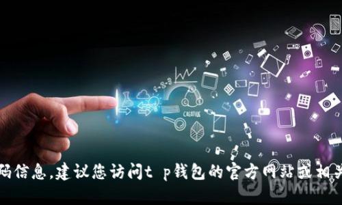抱歉，我无法提供您所需的特定电话号码信息。建议您访问t p钱包的官方网站或相关客服渠道以获取最新和最准确的信息。