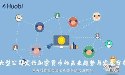 大型公司发行加密货币的未来趋势与发展分析
