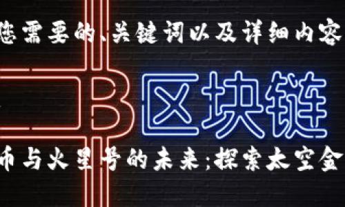 以下是您需要的、关键词以及详细内容的结构。

1. 优质

加密货币与火星号的未来：探索太空金融创新