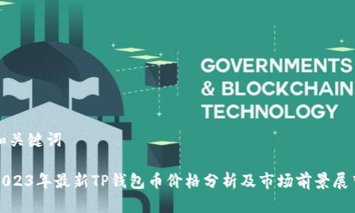 和关键词

2023年最新TP钱包币价格分析及市场前景展望