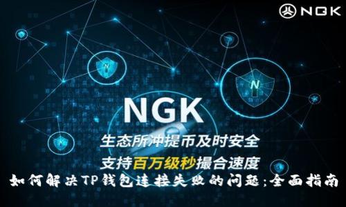 如何解决TP钱包连接失败的问题：全面指南