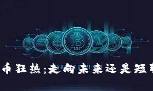 加密货币狂热：走向未来还是短暂泡沫？