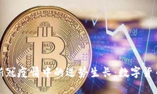 加密货币在新冠疫情中的逆势生长：数字货币的未来展望