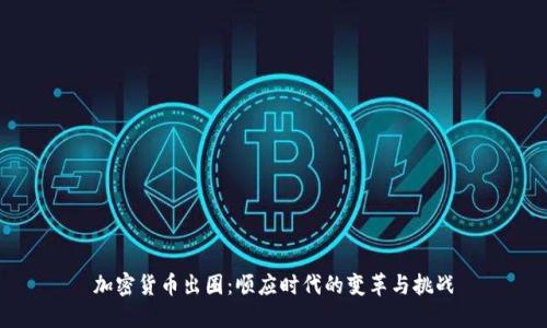 加密货币出圈：顺应时代的变革与挑战