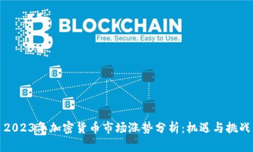 2023年加密货币市场涨势分析：机遇与挑战