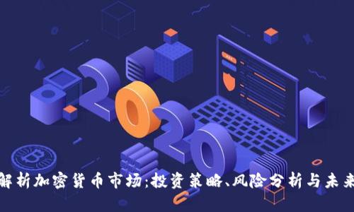 全面解析加密货币市场：投资策略、风险分析与未来趋势