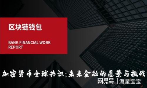 加密货币全球共识：未来金融的愿景与挑战
