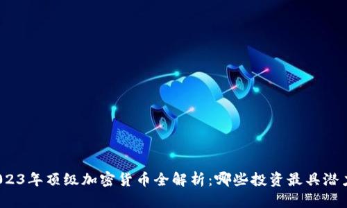2023年顶级加密货币全解析：哪些投资最具潜力？