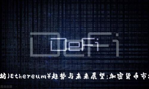 2023年以太坊（Ethereum）趋势与未来展望：加密货币市场的关键指引
