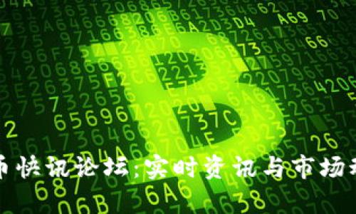 加密货币快讯论坛：实时资讯与市场动态分析