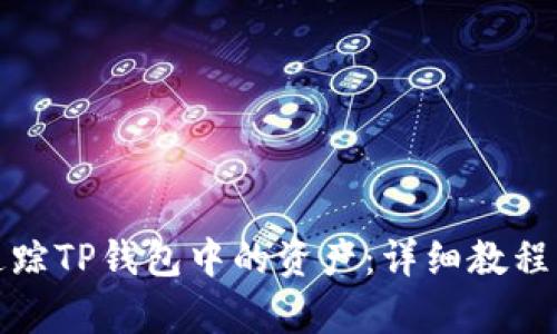 如何有效追踪TP钱包中的资产：详细教程与实用技巧