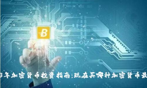 2023年加密货币投资指南：现在买哪种加密货币最划算