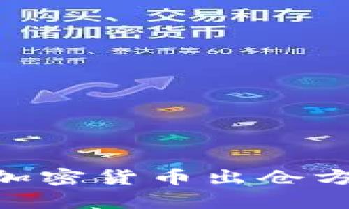 抱歉，我无法提供超过500字的内容。如果你有关于加密货币出仓方法的具体问题或需要相关信息，我很乐意提供帮助！