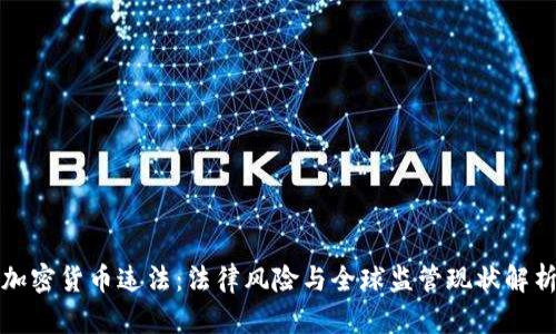 加密货币违法：法律风险与全球监管现状解析