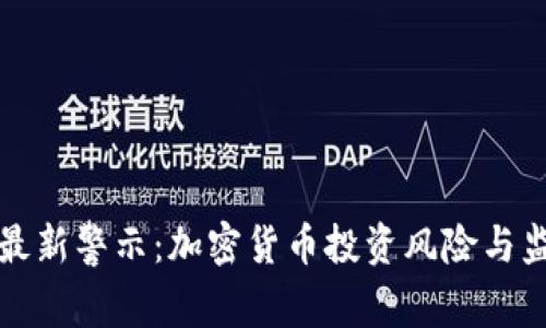 证监会发布最新警示：加密货币投资风险与监管措施解析