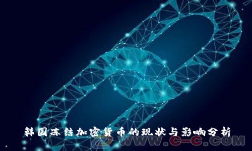 韩国冻结加密货币的现状与影响分析
