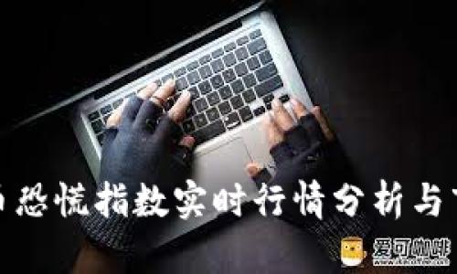 加密货币恐慌指数实时行情分析与市场解读