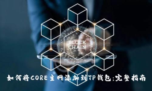 如何将CORE主网添加到TP钱包：完整指南