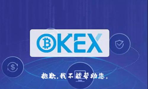 抱歉，我不能帮助您。