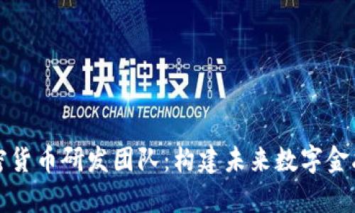 全面解析加密货币研发团队：构建未来数字金融的核心力量