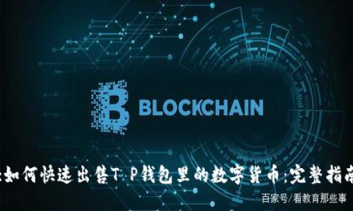 :如何快速出售T P钱包里的数字货币：完整指南