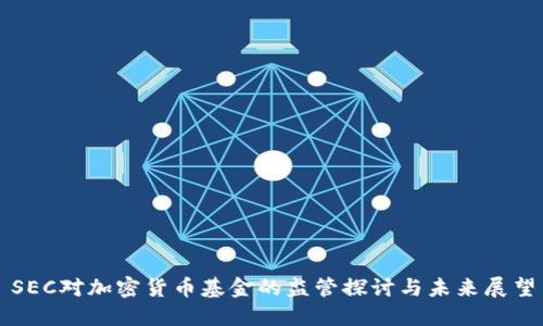 SEC对加密货币基金的监管探讨与未来展望