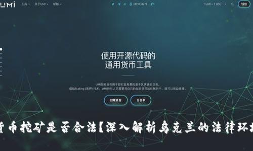 乌克兰加密货币挖矿是否合法？深入解析乌克兰的法律环境与行业现状