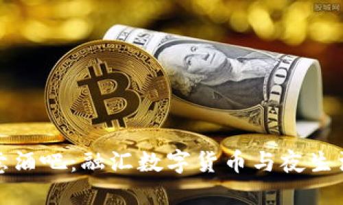 货币加密创意酒吧：融汇数字货币与夜生活的独特体验