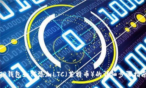 TP钱包如何添加LTC（莱特币）的详细步骤指南