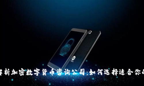 全面解析加密数字货币咨询公司：如何选择适合你的服务