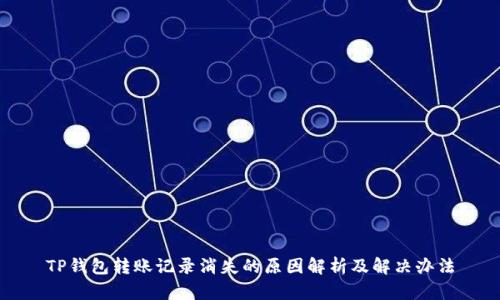 TP钱包转账记录消失的原因解析及解决办法