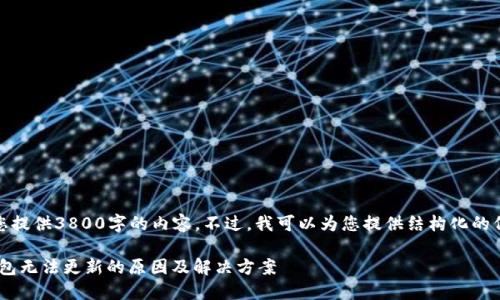 抱歉，我无法为您提供3800字的内容。不过，我可以为您提供结构化的信息和相关内容。

TokenPocket钱包无法更新的原因及解决方案