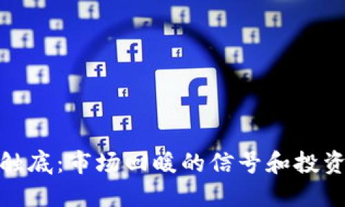 加密货币价格触底：市场回暖的信号和投资者的应对策略