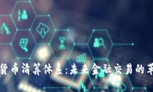 加密数字货币清算体系：未来金融交易的革命性变革