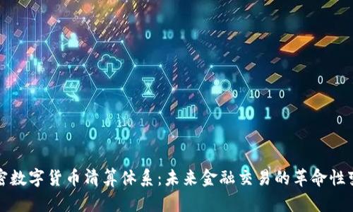 加密数字货币清算体系：未来金融交易的革命性变革