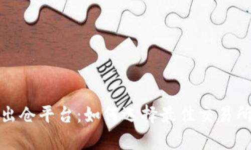 全面解析加密货币出仓平台：如何选择最佳交易所以最大化投资收益