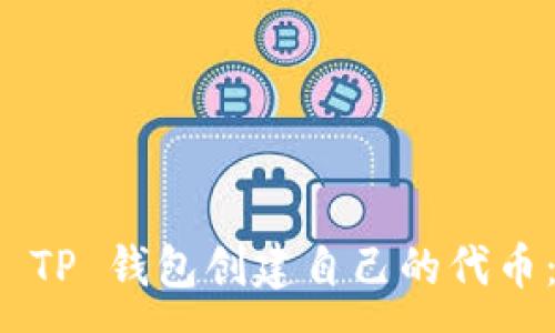 :
如何使用 TP 钱包创建自己的代币：详细指南