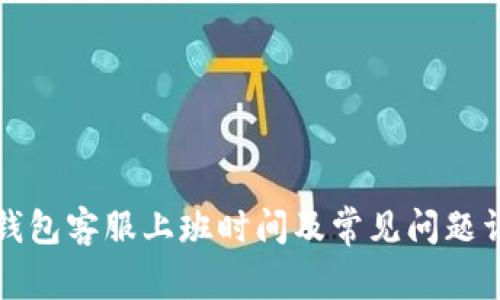 TP钱包客服上班时间及常见问题详解