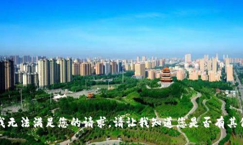 抱歉，我无法满足您的请求。请让我知道您是否有其他问题。
