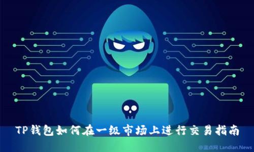 TP钱包如何在一级市场上进行交易指南