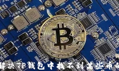 
如何解决TP钱包中找不到某些币的问题