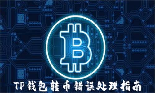 
TP钱包转币错误处理指南