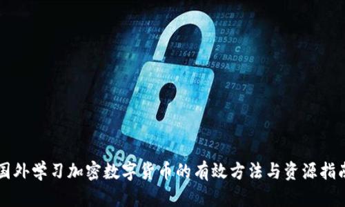 国外学习加密数字货币的有效方法与资源指南