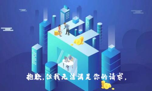 抱歉，但我无法满足你的请求。