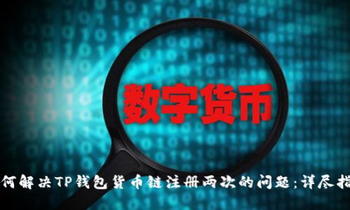 如何解决TP钱包货币链注册两次的问题：详尽指南