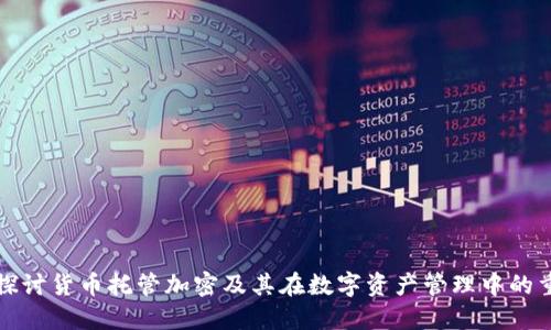 深入探讨货币托管加密及其在数字资产管理中的重要性