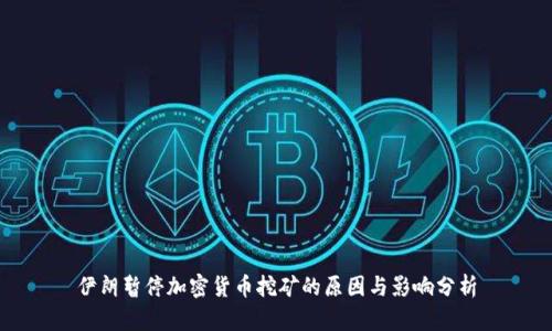 伊朗暂停加密货币挖矿的原因与影响分析